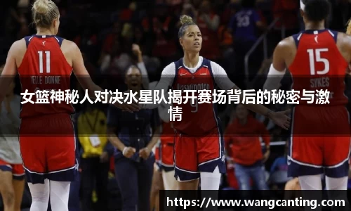 女篮神秘人对决水星队揭开赛场背后的秘密与激情